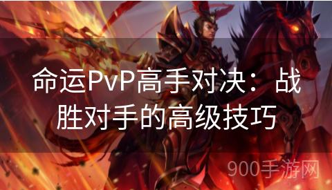 命运PvP高手对决：战胜对手的高级技巧