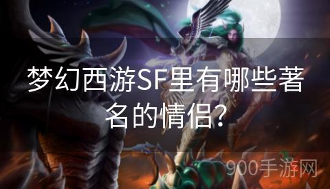 梦幻西游SF里有哪些著名的情侣？