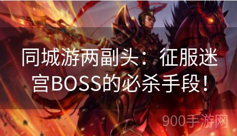 同城游两副头：征服迷宫BOSS的必杀手段！