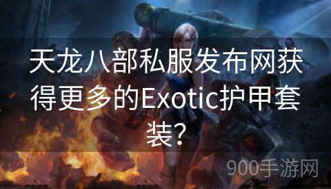 天龙八部私服发布网获得更多的Exotic护甲套装？