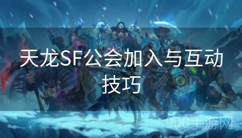 天龙SF公会加入与互动技巧