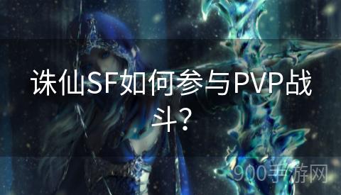 诛仙SF如何参与PVP战斗？