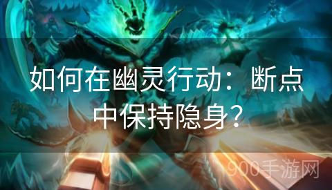 如何在幽灵行动：断点中保持隐身？