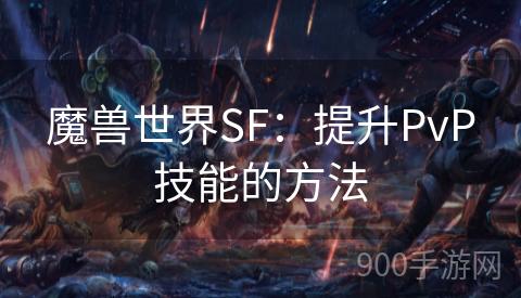 魔兽世界SF：提升PvP技能的方法