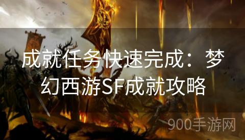 成就任务快速完成：梦幻西游SF成就攻略