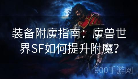 装备附魔指南：魔兽世界SF如何提升附魔？