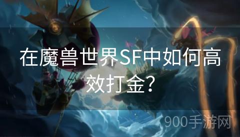 在魔兽世界SF中如何高效打金？