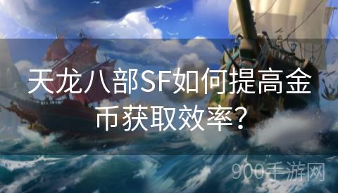 天龙八部SF如何提高金币获取效率？