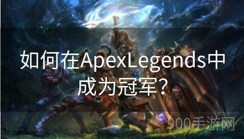 如何在ApexLegends中成为冠军？