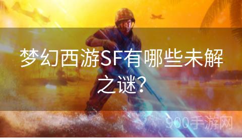 梦幻西游SF有哪些未解之谜？