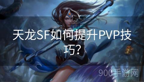 天龙SF如何提升PVP技巧？