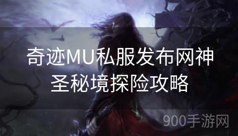 奇迹MU私服发布网神圣秘境探险攻略