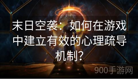 末日空袭：如何在游戏中建立有效的心理疏导机制？