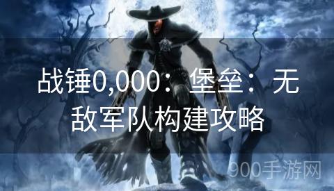 战锤0,000：堡垒：无敌军队构建攻略