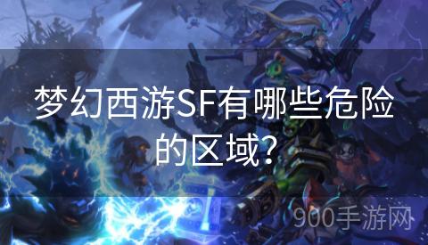 梦幻西游SF有哪些危险的区域？