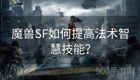 魔兽SF如何提高法术智慧技能？