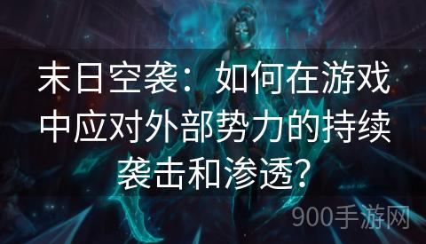 末日空袭：如何在游戏中应对外部势力的持续袭击和渗透？