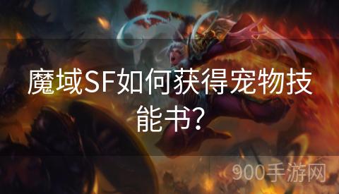 魔域SF如何获得宠物技能书？