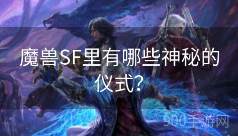 魔兽SF里有哪些神秘的仪式？