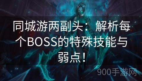 同城游两副头：解析每个BOSS的特殊技能与弱点！