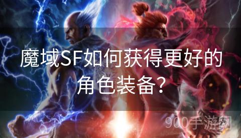 魔域SF如何获得更好的角色装备？