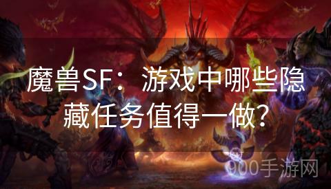 魔兽SF：游戏中哪些隐藏任务值得一做？