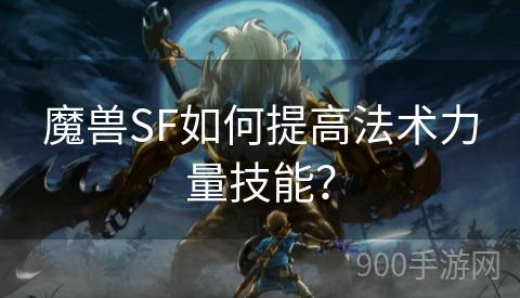 魔兽SF如何提高法术力量技能？