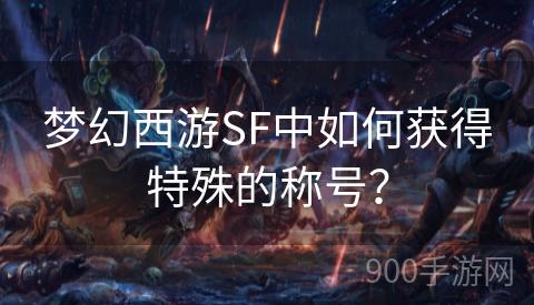 梦幻西游SF中如何获得特殊的称号？