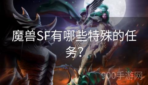 魔兽SF有哪些特殊的任务？