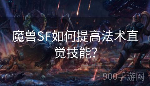 魔兽SF如何提高法术直觉技能？