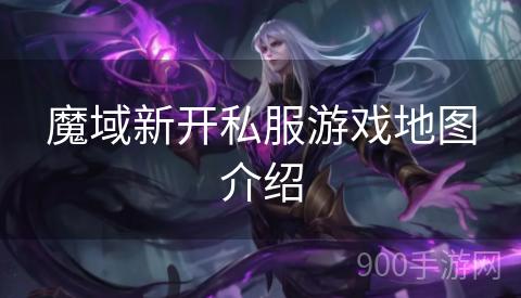 魔域新开私服游戏地图介绍