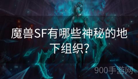 魔兽SF有哪些神秘的地下组织？